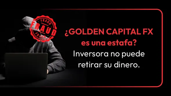 ¿GOLDEN CAPITAL FX es una estafa? Inversora no puede retirar su dinero.