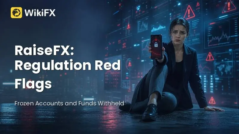RaiseFX Review: Regulation Red Flags Around This Broker