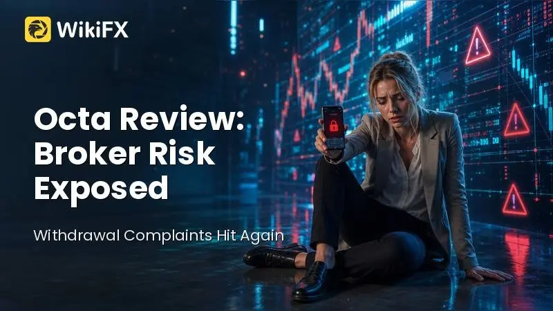 Octa Review: Withdrawal Complaints, Regulation Warnings, and Broker Risk Exposed
