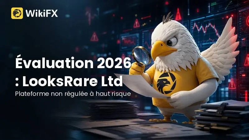 Évaluation 2026 : Le courtier LooksRare Ltd présente-t-il des risques pour les traders ?
