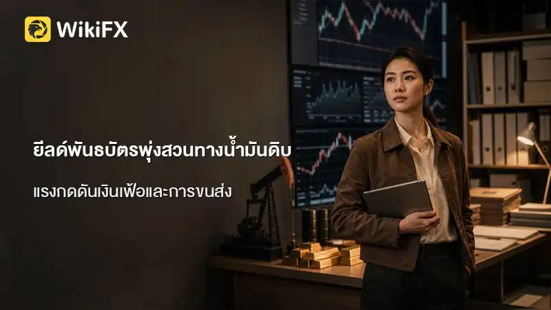 ยีลด์พันธบัตรพุ่งสวนทางน้ำมันดิบ ท่ามกลางแรงกดดันเงินเฟ้อและการขนส่ง