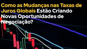 Como as Mudanças nas Taxas de Juros Globais Estão Criando Novas Oportunidades de Negociação?