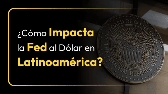 ¿Cómo impactarán las decisiones de la Fed al Dólar y las inversiones en Latinoamérica?