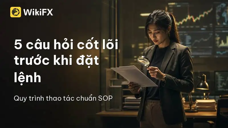 5 câu hỏi cốt lõi cần trả lời trước khi đặt lệnh