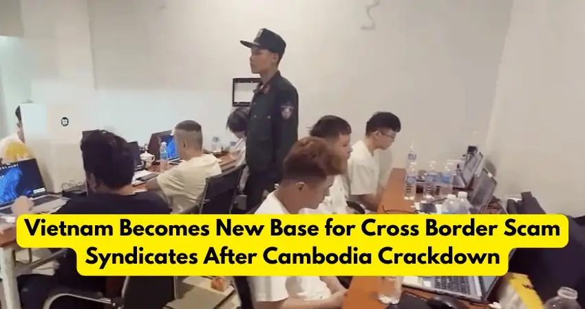 Vietnam Becomes New Base for Cross Border Scam Syndicates After Cambodia Crackdown
