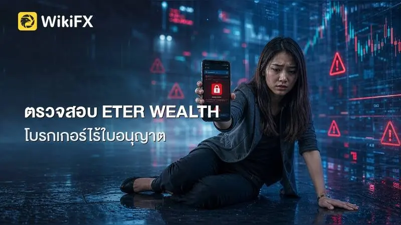ตรวจสอบ ETER WEALTH: โบรกเกอร์ไร้ใบอนุญาต พร้อมข้อมูลร้องเรียนเรื่องการถอนเงินจากผู้ลงทุนในไทย