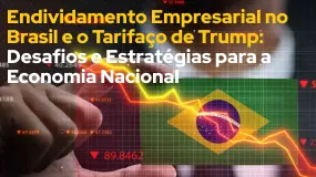 Endividamento Empresarial no Brasil e o Tarifaço de Trump: Desafios e Estratégias para a Economia Na