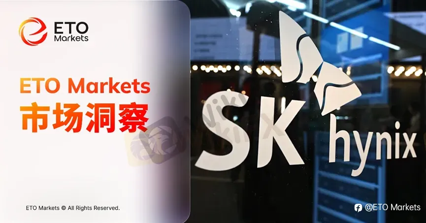 ETO Markets 市场洞察|SK 海力士美股 ADR 七倍超额认购,AI 存储龙头打开全球定价窗口