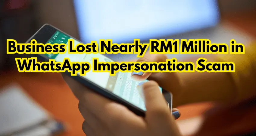 Fake Boss, Real Losses: Business Lost Nearly RM1 Million in WhatsApp Impersonation Scam