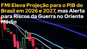 FMI Eleva Projeção para o PIB do Brasil em 2026 e 2027, mas Alerta para Riscos da Guerra no Oriente 