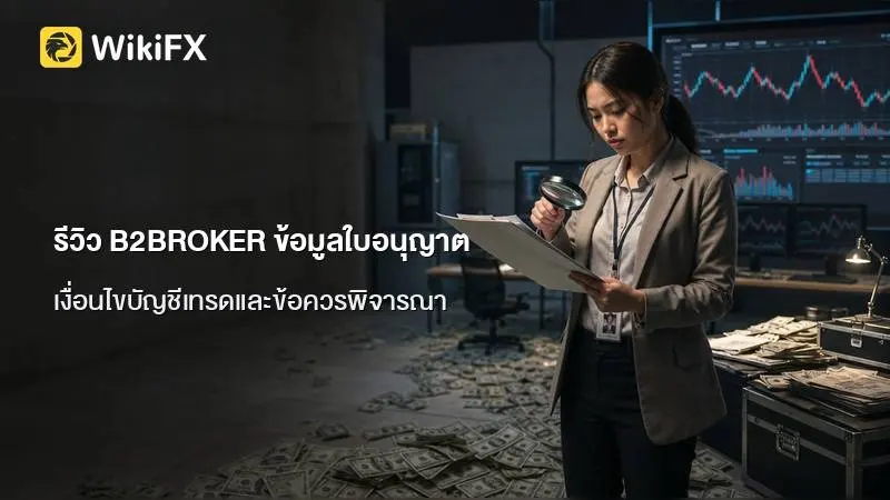 รีวิว B2BROKER ข้อมูลใบอนุญาต เงื่อนไขบัญชีเทรด และข้อควรพิจารณาเพื่อการใช้งาน