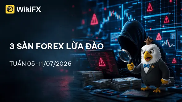 Điểm danh 3 sàn Forex lừa đảo mới nhất tuần 05-11/07/2026 - WikiFX cảnh báo