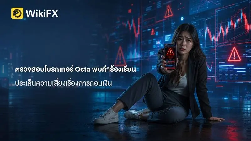 ตรวจสอบโบรกเกอร์ Octa หลังพบคำร้องเรียนกว่า 170 รายการ และประเด็นความเสี่ยงเรื่องการถอนเงิน