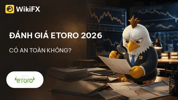 Đánh giá sàn Forex eToro 2026: Có an toàn không? - WikiFX Review