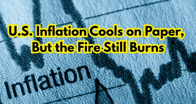 U.S. Inflation Cools on Paper, But the Fire Still Burns