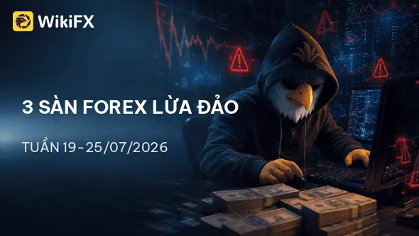 Điểm danh 3 sàn Forex có dấu hiệu nghi vấn mới nhất tuần 19-25/07/2026 - WikiFX cảnh báo