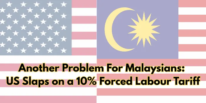 Another Problem For Malaysians: US Slaps on a 10% Forced Labour Tariff