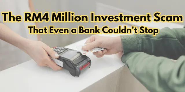 The RM4 Million Investment Scam  That Even a Bank Couldn't Stop