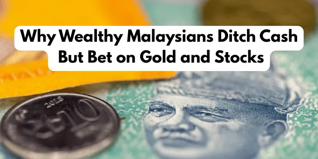 Why Wealthy Malaysians Ditch Cash But Bet on Gold and Stocks