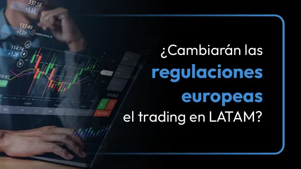 ¿Cómo afectarán las nuevas regulaciones europeas a los brokers en Latinoamérica?