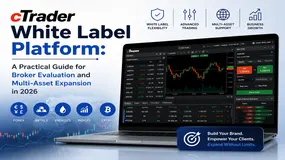 cTrader White Label Platform: A Practical Guide for Broker Evaluation and Multi-Asset Expansion in 2