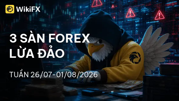 Điểm danh 3 sàn Forex nghi vấn mới nhất tuần 26/07-01/08/2026 - WikiFX cảnh báo