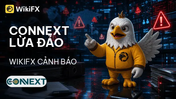 Sàn Forex CONNEXT lừa đảo: Mô hình chiếm đoạt tài sản tinh vi - WikiFX cảnh báo