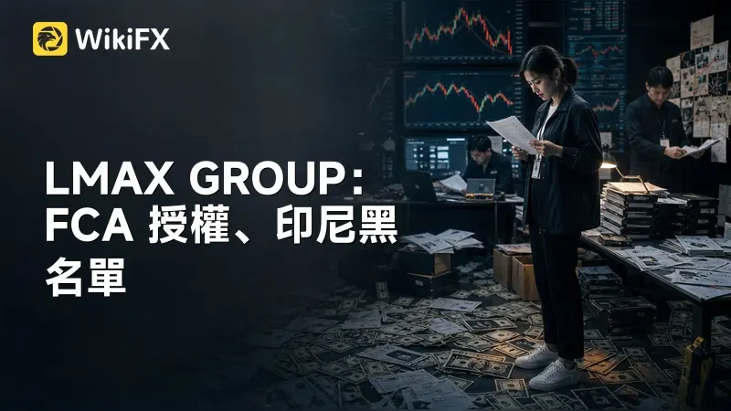 LMAX GROUP 評價:FCA 授權交易商為何遭印尼監管列入黑名單?