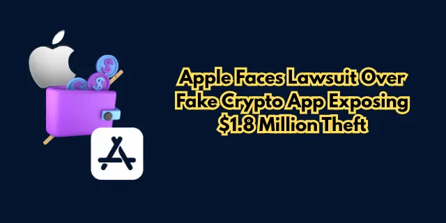 Apple Faces Lawsuit Over Fake Crypto App Exposing $1.8 Million Theft