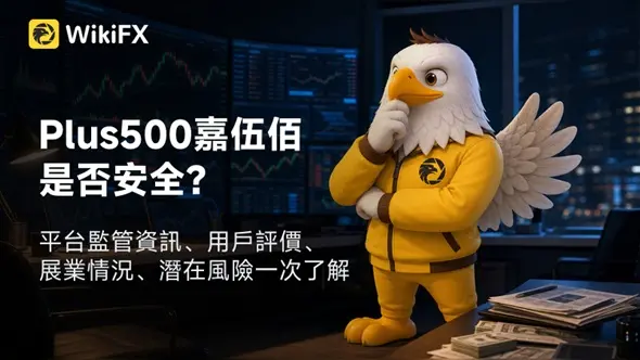 知名外匯券商Plus500嘉伍佰是否安全？平台監管資訊、用戶評價、展業情況、潛在風險一次了解