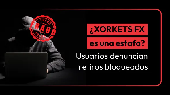 ¿XORKETS FX es una estafa? Usuarios denuncian retiros bloqueados