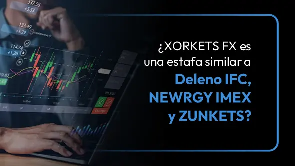 ¿XORKETS FX es una nueva estafa similar a Deleno IFC, NEWRGY IMEX y ZUNKETS IFC?