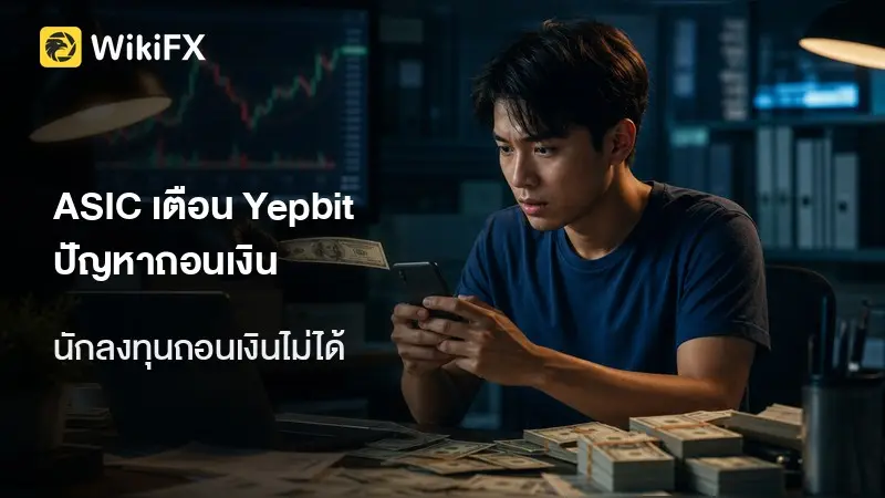 ASIC เตือนนักลงทุนอย่ายุ่งกับ Yepbit หลังถอนเงินไม่ได้