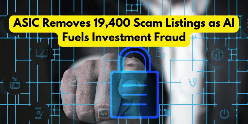 ASIC Removes 19,400 Scam Listings as AI Fuels Investment Fraud
