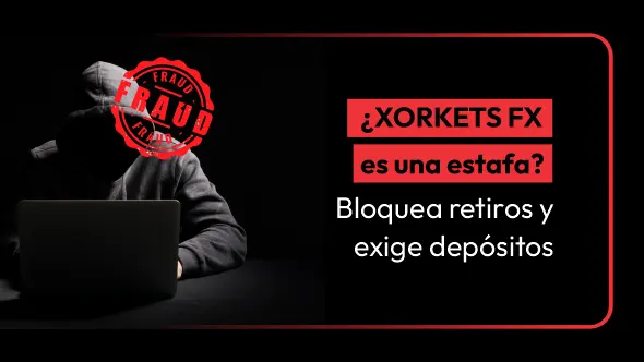 ¿XORKETS FX es una estafa? Bloquea retiros y exige depósitos