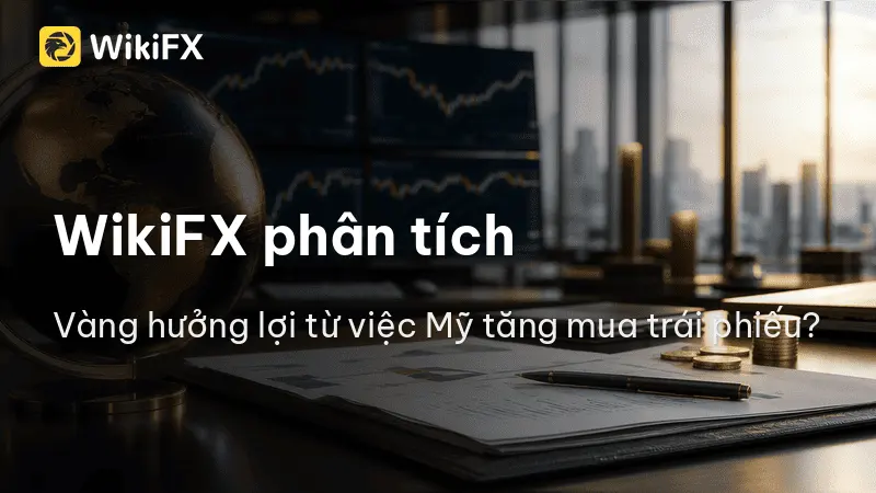 Mỹ tăng mua lại trái phiếu: Lợi suất giảm, Vàng và Bitcoin cùng hưởng lợi? - WikiFX phân tích