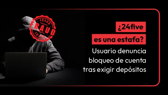 ¿24five es una estafa? Usuario denuncia bloqueo de cuenta tras exigir depósitos