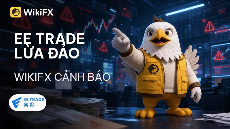 Sàn Forex EE TRADE lừa đảo: Giấy phép giả mạo và chiêu trò chiếm đoạt tài sản - WikiFX cảnh báo