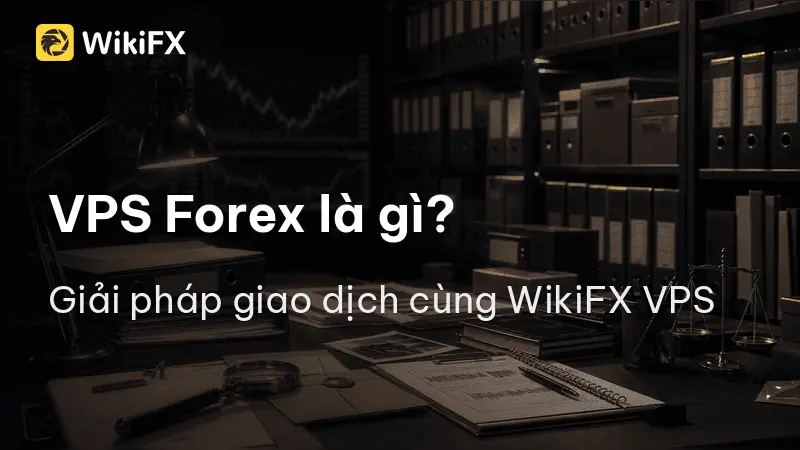 VPS Forex là gì? Giải pháp giao dịch cùng WikiFX VPS