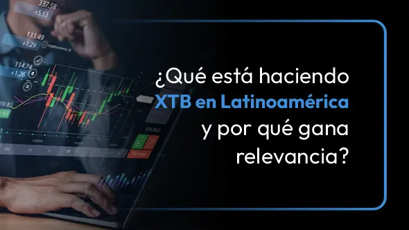 ¿Qué está haciendo XTB en Latinoamérica y por qué gana relevancia?