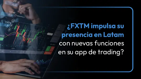 ¿FXTM impulsa su presencia en Latinoamérica con nuevas funciones en su app de trading?