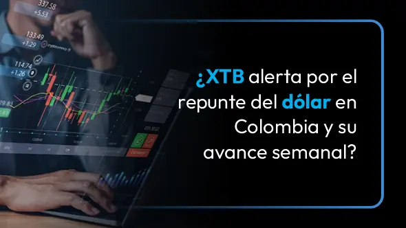 ¿XTB alerta por el repunte del dólar en Colombia y su avance semanal?