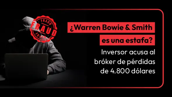 ¿Warren Bowie & Smith es una estafa? Inversor acusa al bróker de pérdidas de 4.800 dólares