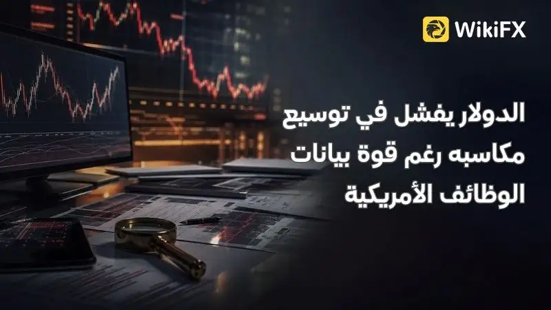 الدولار يفشل في توسيع مكاسبه رغم قوة بيانات الوظائف الأمريكية