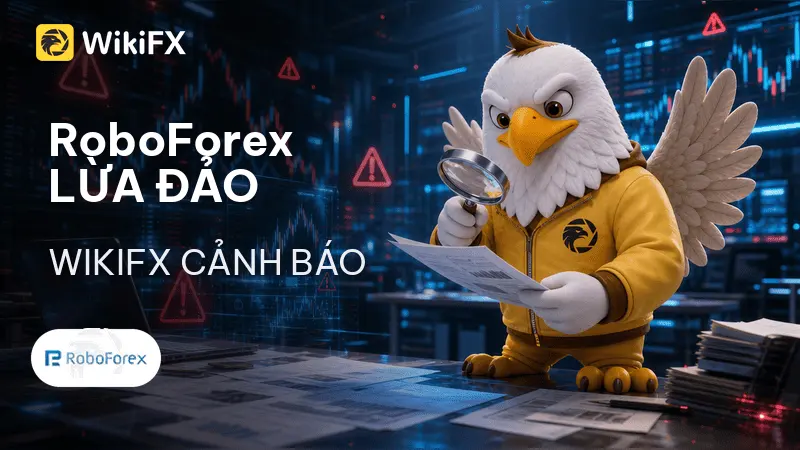 Sàn Forex RoboForex lừa đảo: Pháp lý offshore, hợp đồng bẫy và hàng loạt tố cáo - WikiFX cảnh báo