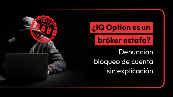 ¿IQ Option es un bróker estafa? Denuncian bloqueo de cuenta sin explicación