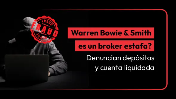 ¿Warren Bowie & Smith es un bróker estafa? Denuncian depósitos y cuenta liquidada