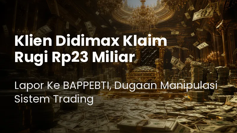 nasabah-broker-forex-didimax-lapor-ke-bappebti-klaim-rugi-23-miliar-rupiah-akibat-dugaan-penipuan-manipulasi-sistem-trading.jpg nasabah-broker-forex-didimax-lapor-ke-bappebti-klaim-rugi-23-miliar-rupiah-akibat-dugaan-penipuan-manipulasi-sistem-trading.jpg