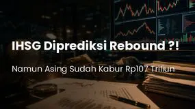 IHSG Diprediksi Rebound Hari Ini, tapi Asing Sudah Kabur Rp107 Triliun