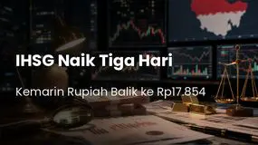 IHSG Naik Tiga Hari, Kemarin Rupiah Balik ke Rp17.854 — Asing Jual Rp629 Miliar
